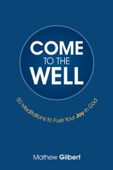Come to the Well: 50 Meditations to Fuel Your Joy in God