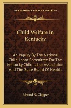 Child Welfare In Kentucky: An Inquiry By The National Child Labor Committee For The Kentucky Child Labor Association And The State Board Of Health