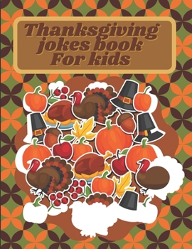 Paperback Thanksgiving Jokes Book For Kids: A Fun and Interactive Joke Book for Boys, Girls, The Whole Family - Funny & Silly & Hilarious Jokes to Celebrate Tha Book