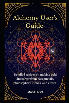 Paperback Alchemy User's Guide: Detailed recipes on making gold and silver from base metals, philosopher's stones, and elixirs. Book