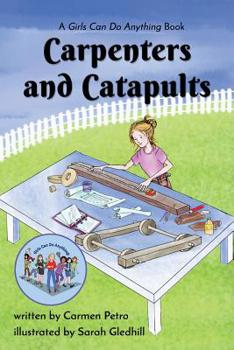 Paperback Carpenters and Catapults: A Girls Can Do Anything Book