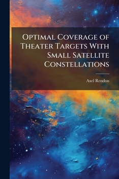 Paperback Optimal Coverage of Theater Targets With Small Satellite Constellations Book