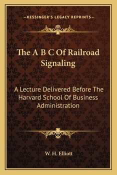 The A B C of Railroad Signaling; a Lecture Delivered Before the Harvard School of Business Administration