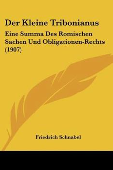 Paperback Der Kleine Tribonianus: Eine Summa Des Romischen Sachen Und Obligationen-Rechts (1907) [German] Book