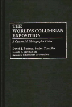 The World's Columbian Exposition: A Centennial Bibliographic Guide (Bibliographies and Indexes in American History)