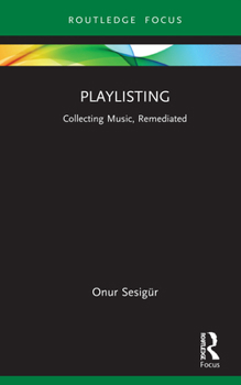 Hardcover Playlisting: Collecting Music, Remediated Book