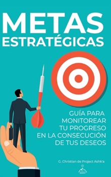 Hardcover Metas Estratégicas: Guía para Monitorear Tu Progreso en la Consecución de Tus Deseos [Spanish] Book