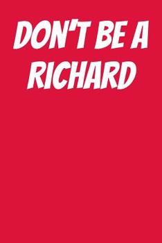 Don't Be A Richard: College Ruled Notebook 6”x9” 120 Pages