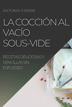 Paperback La Cocción al Vacío Sous-Vide: Recetas Deliciosas Y Sencillas Sin Esfuerzo [Spanish] Book