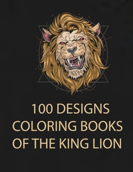 Paperback 100 Designs Coloring Books of the King Lion: the lion king coloring book, Coloring Book with Fun, Easy, and Relaxing Coloring Pages,100 page Book