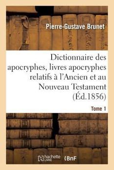 Paperback Dictionnaire Des Apocryphes, Livres Apocryphes Relatifs À l'Ancien Et Au Nouveau Testament Tome 1 [French] Book