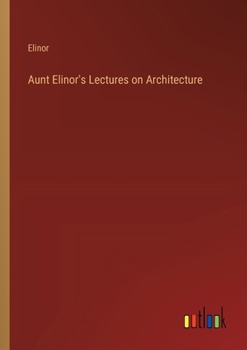 Paperback Aunt Elinor's Lectures on Architecture Book
