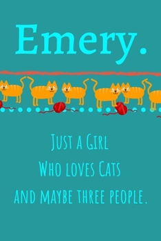 Emery. Just A Girl Who Loves Cats And Maybe Three People: Unique Personalized Writing Journal/Notebook/Diary for Women, Girls, Teens. Beatiful Gift ... (Composition Notebook 110 Lined Pages, 6 x 9)