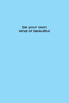 Be Your Own Kind Of Beautiful Notebook 6"x9"