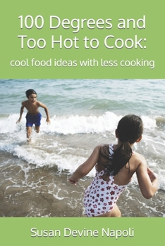 Paperback 100 Degrees and Too Hot to Cook: cool food ideas with less cooking Book