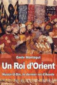 Paperback Un Roi d'Orient: Nussir-U-Din, le dernier roi d?Aoude [French] Book