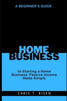 A Beginner’s Guide to Starting a Home Business: Passive Income Made Simple