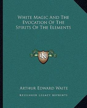 Paperback White Magic And The Evocation Of The Spirits Of The Elements Book