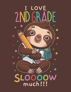I Love 2nd Grade Sloooow Much: Cute Sloth Primary Composition Notebook For Handwriting Practice 100 Pages / 50 Sheets
