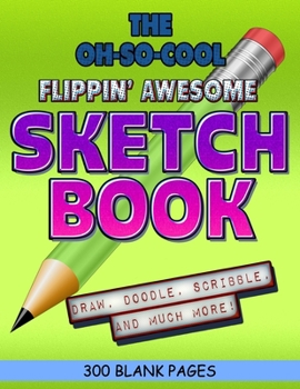 The Oh-So-Cool Flippin' Awesome Sketch Book: 300 Pages, 8.5" x 11" Large Sketchbook Journal White Paper (Blank Drawing Books): 300 PAGES - 8.5"x11" Blank Drawing Book & Sketching Journal Notepad