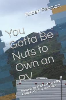 You Gotta Be Nuts to Own an RV: Reflections of a First-Time RV Owner on a Trip to Alaska
