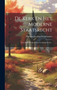Hardcover De Kerk En Het Moderne Staatsrecht: Eerst Stuk: De Kerk Naar Goddelijk Recht... [Dutch] Book