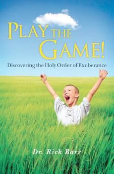 Paperback Play the Game!: Discovering the Holy Order of Exuberance Book