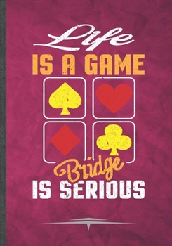 Paperback Life Is a Game Bridge Is Serious: Funny Lined Notebook Journal Diary For Card Game Day Playing Cards, Uno Card, Unique Special Inspirational Birthday Book