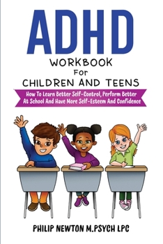 Paperback ADHD Workbook For Children And Teens: How To Learn Better Self-Control, Perform Better At School And Have More Self-Esteem And Confidence Book