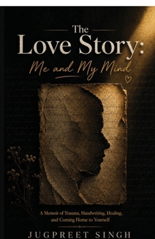 Love Story of Me and My Mind: A Memoir of Trauma, Handwriting, Healing and Coming Home to Yourself