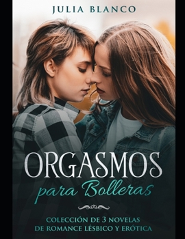 Paperback Orgasmos para Bolleras: Colección de 3 Novelas de Romance Lésbico y Erótica [Spanish] Book