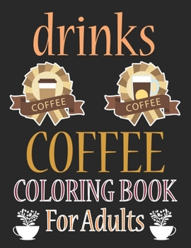 Drinks Coloring Book For Adults: I Love Coffee and Tea Adult Coloring Book