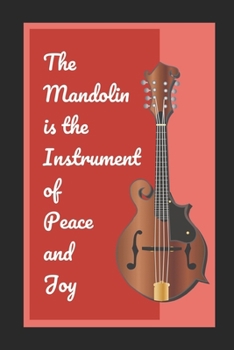 The Mandolin Is The Instrument Of Peace And Joy: Themed Novelty Lined Notebook / Journal To Write In Perfect Gift Item (6 x 9 inches)
