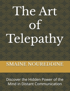 The Art of Telepathy: Discover the Hidden Power of the Mind in Distant Communication