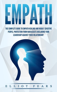 Paperback Empath: The Complete Guide to Empath Healing and Highly Sensitive People, Protection from Narcissists Declaring Your Leadershi Book