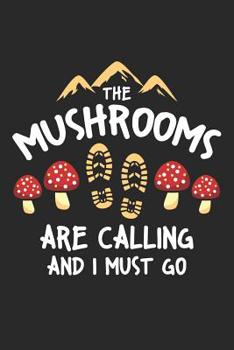 Paperback The Mushrooms Are Calling And I Must Go: Botanical Foraging Dot Grid Journal, Diary, Notebook 6 x 9 inches with 120 Pages Book