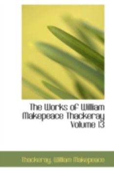 Paperback The Works of William Makepeace Thackeray Volume 13 Book