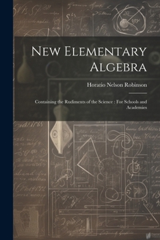 Paperback New Elementary Algebra: Containing the Rudiments of the Science: For Schools and Academies Book