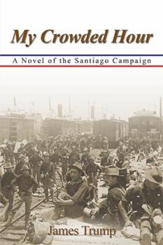 Hardcover My Crowded Hour: A Novel of the Santiago Campaign Book