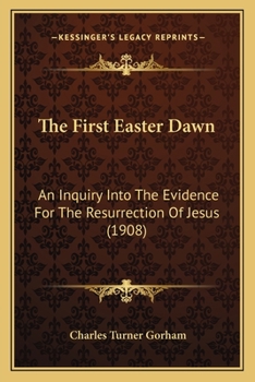 The First Easter Dawn: An Inquiry Into the Evidence for the Resurrection of Jesus