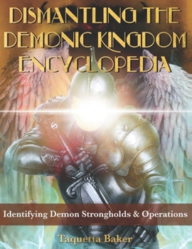 Paperback Dismantling the Demonic Kingdom Encyclopedia: Identifying Demon Strongholds & Operations Book