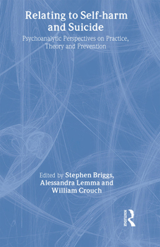 Hardcover Relating to Self-Harm and Suicide: Psychoanalytic Perspectives on Practice, Theory and Prevention Book