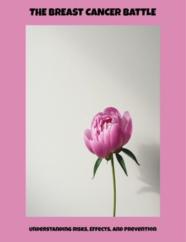 Paperback The Breast Cancer Battle: Understanding Risks, Effects, And Prevention Book