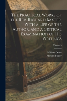 Paperback The Practical Works of the Rev. Richard Baxter, With a Life of the Author, and a Critical Examination of his Writings; Volume 9 Book