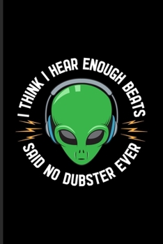 I Think I Hear Enough Beats...: New Age Movement And Dubstep Music Journal | Notebook | Workbook For Alien Grafic, Techno Festival & Dj Quotes About Music Fans - 6x9 - 100 Blank Lined Pages