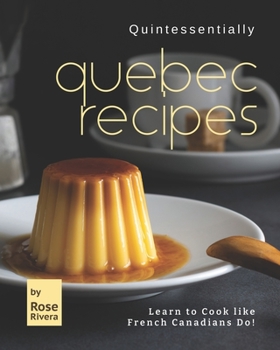 Paperback Quintessentially Quebec Recipes: Learn to Cook like French Canadians Do! Book