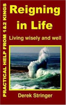 Paperback Reigning in Life: Living Wisely and Well, Practical Help from 1& 2 Kings and 2nd Chronicles Book