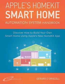 Paperback Apple's Homekit Smart Home Automation System Handbook: Discover How to Build Your Own Smart Home Using Apple's New HomeKit System Book