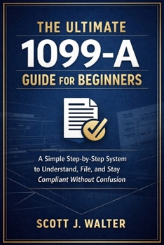 Paperback The Ultimate 1099-A Guide for Beginners: A Simple Step-by-Step System to Understand, File, and Stay Compliant Without Confusion Book