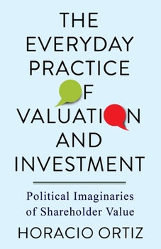 Paperback The Everyday Practice of Valuation and Investment: Political Imaginaries of Shareholder Value Book